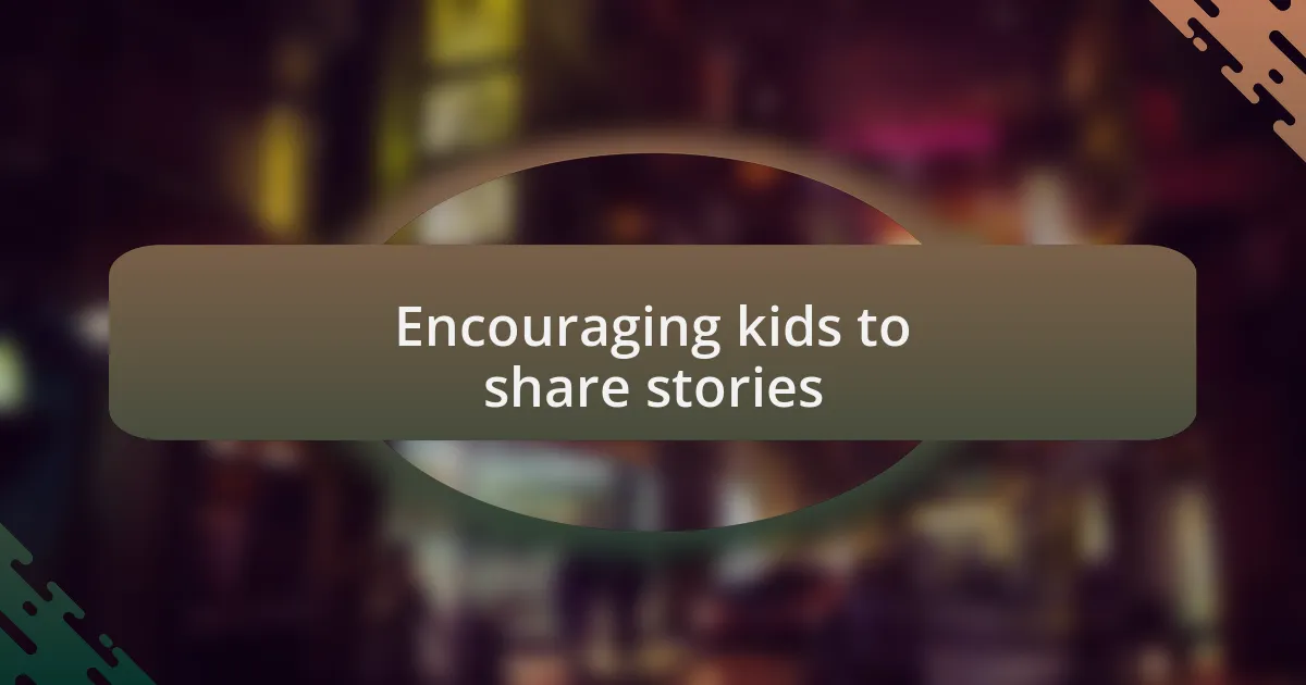 Encouraging kids to share stories