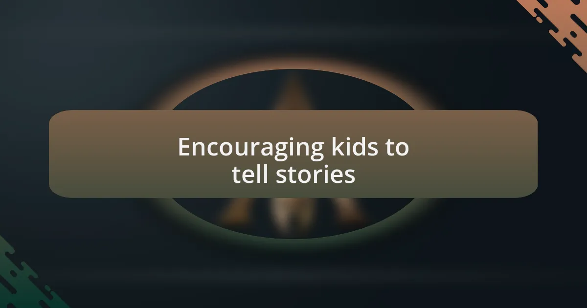 Encouraging kids to tell stories