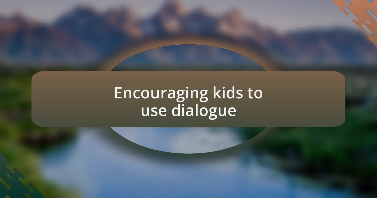 Encouraging kids to use dialogue