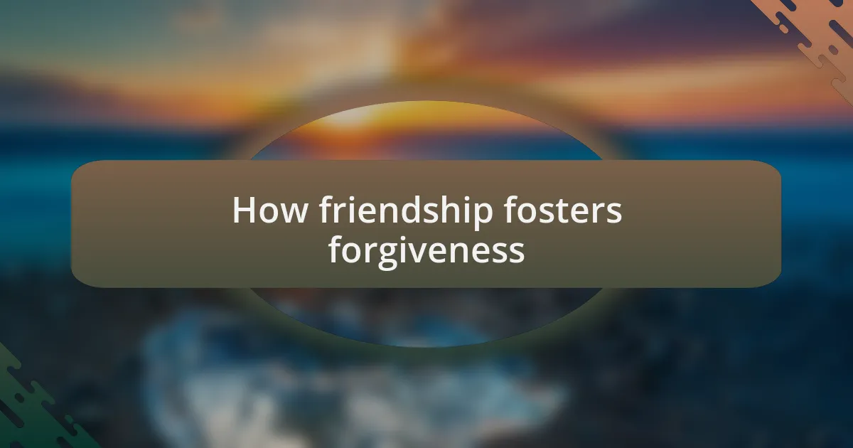 How friendship fosters forgiveness