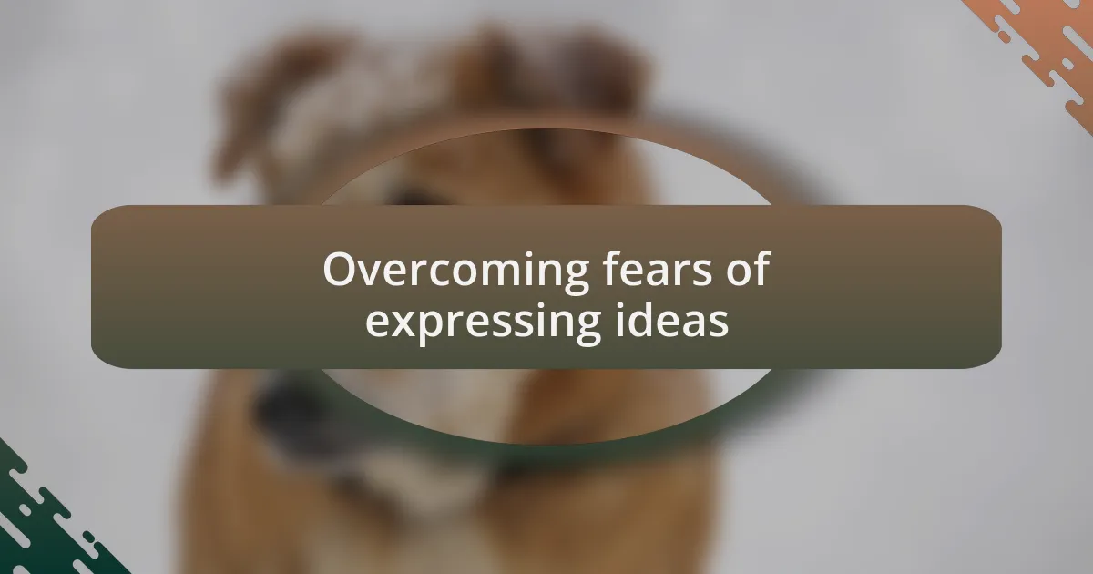 Overcoming fears of expressing ideas