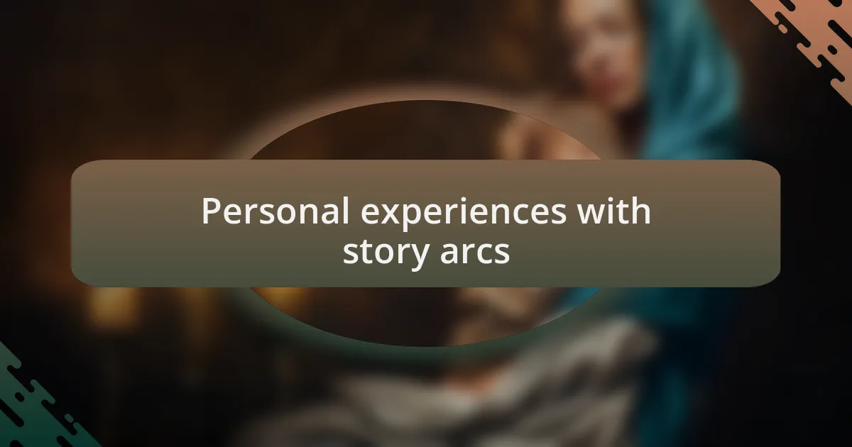 Personal experiences with story arcs