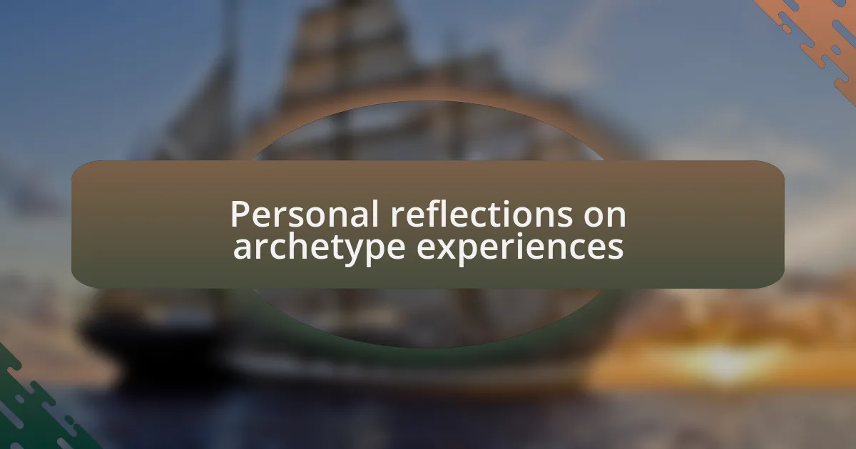 Personal reflections on archetype experiences