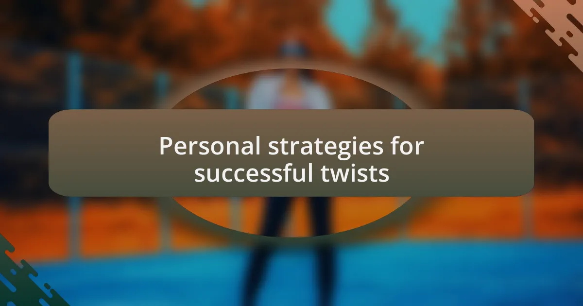Personal strategies for successful twists