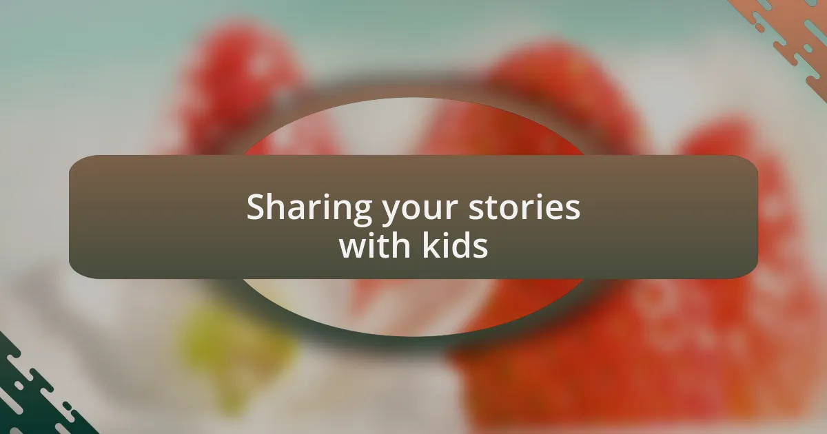 Sharing your stories with kids