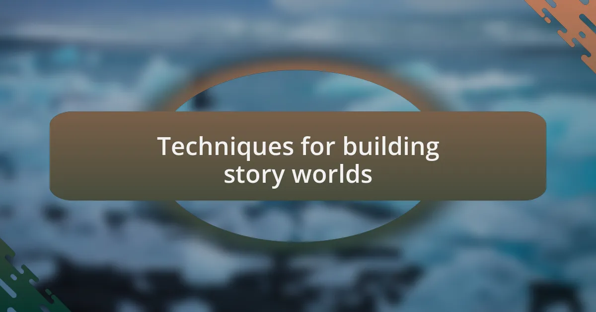 Techniques for building story worlds