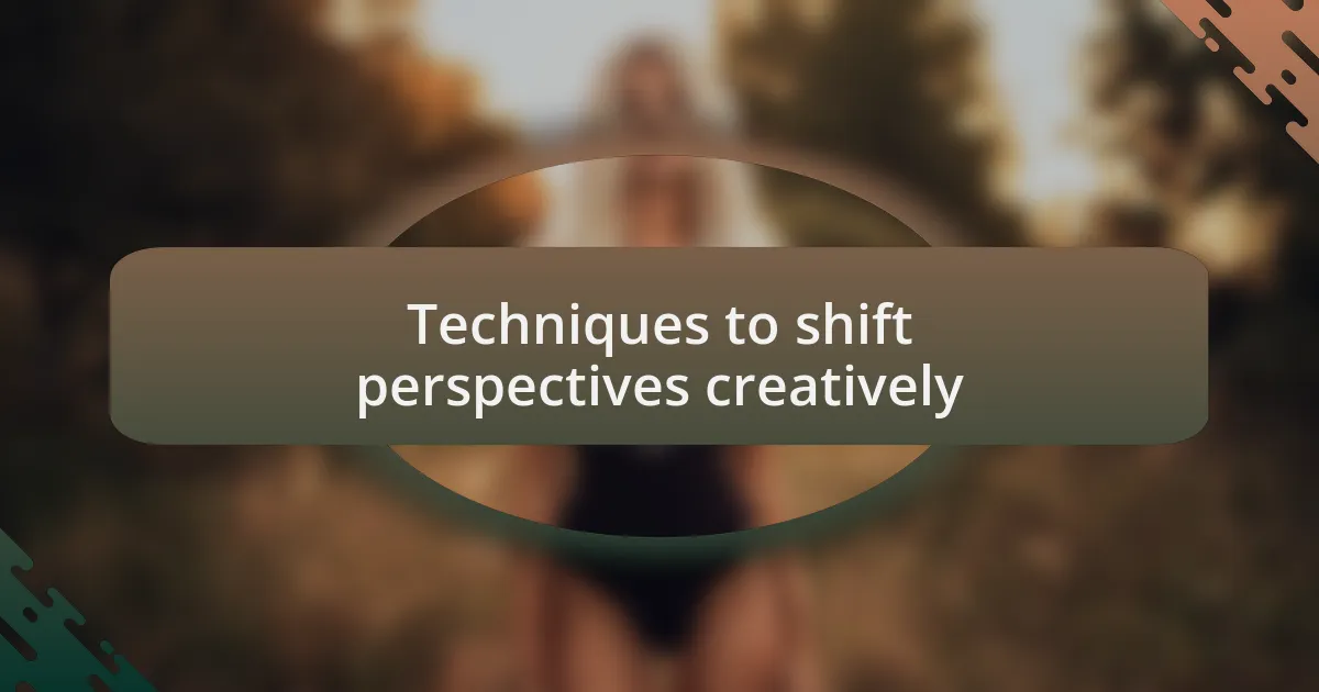 Techniques to shift perspectives creatively