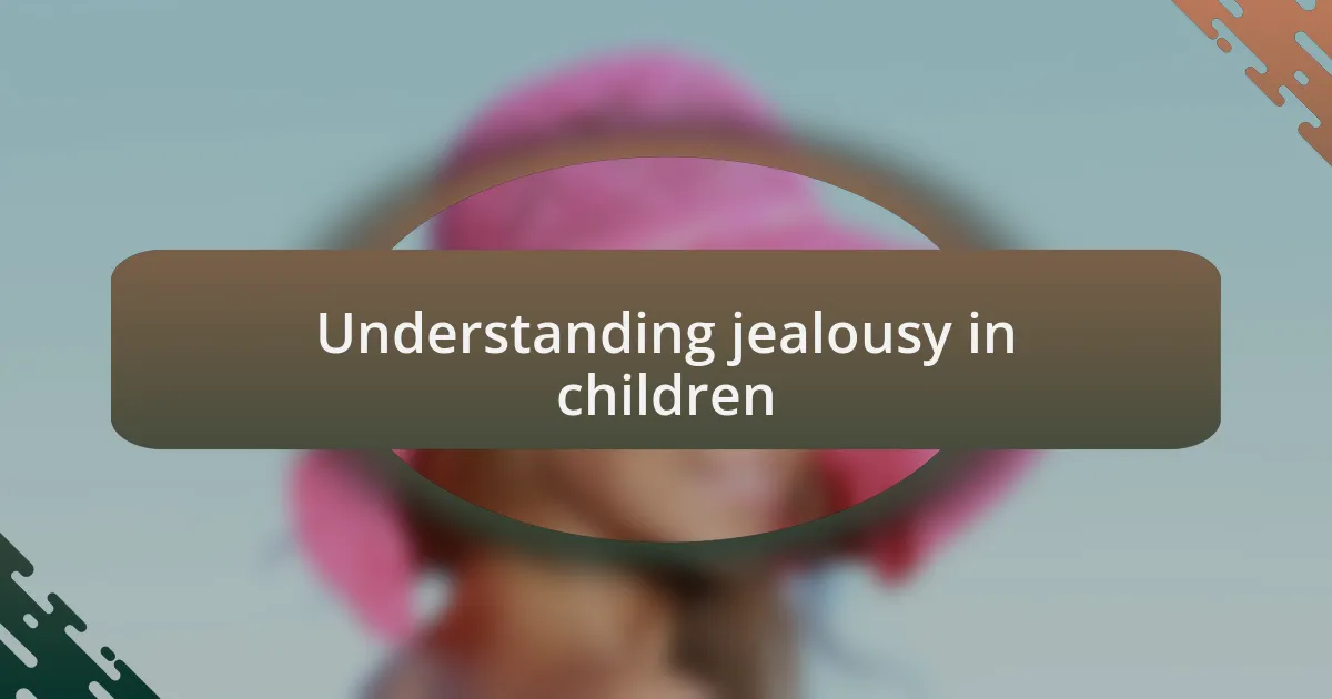 Understanding jealousy in children